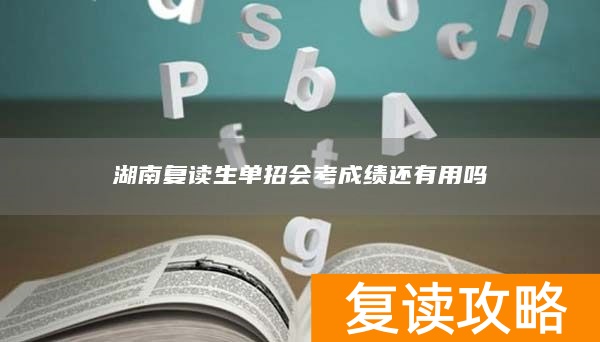 湖南复读生单招会考成绩还有用吗