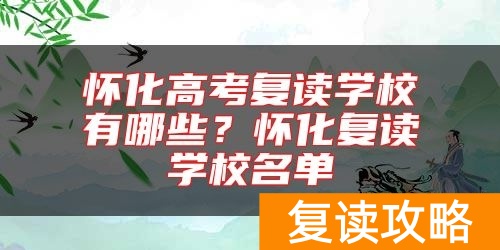 怀化高考复读学校有哪些？怀化复读学校名单