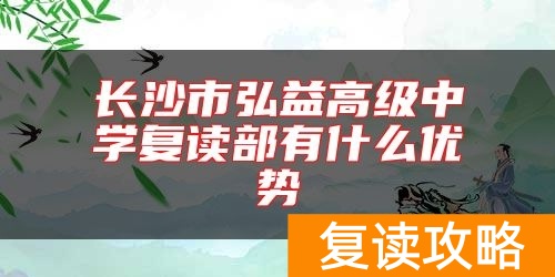 长沙市弘益高级中学复读部有什么优势