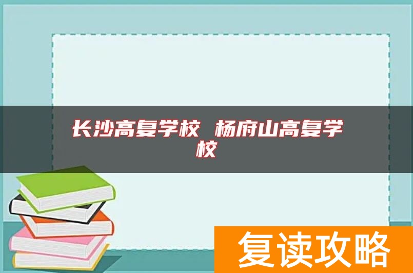 长沙高复学校 杨府山高复学校