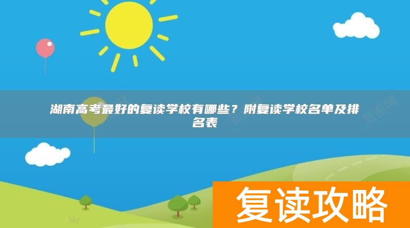 湖南高考最好的复读学校有哪些?附复读学校名单及排名表