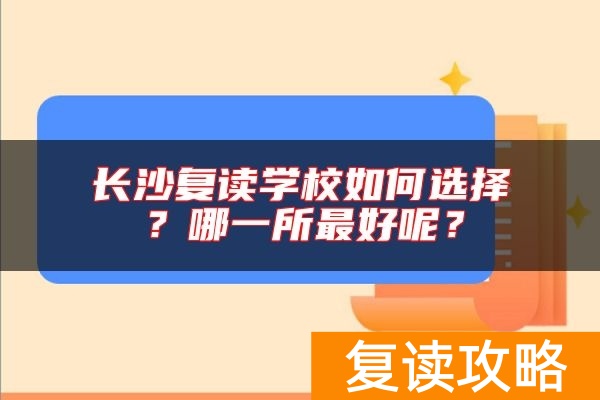 长沙复读学校如何选择？哪一所最好呢？