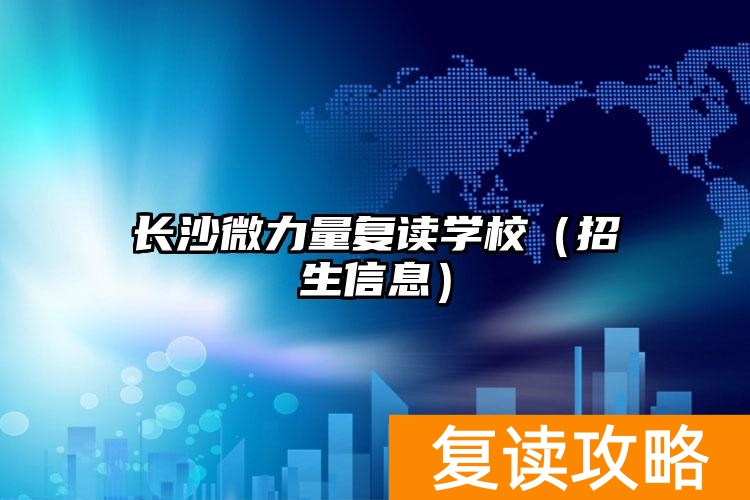 长沙微力量复读学校(招生信息)