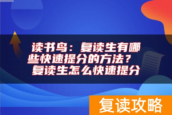 读书鸟：复读生有哪些快速提分的方法？ 复读生怎么快速提分