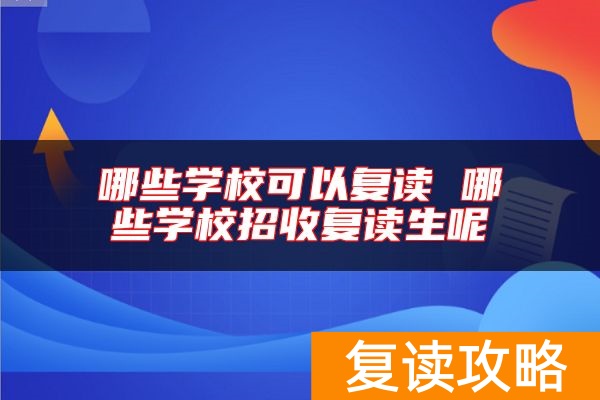哪些学校可以复读 哪些学校招收复读生呢