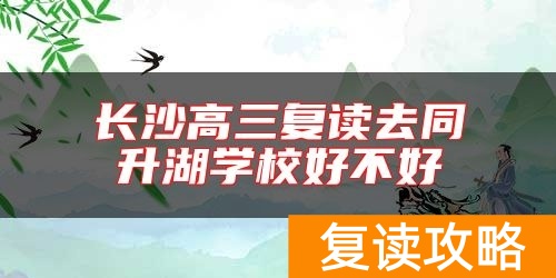 长沙高三复读去同升湖学校好不好