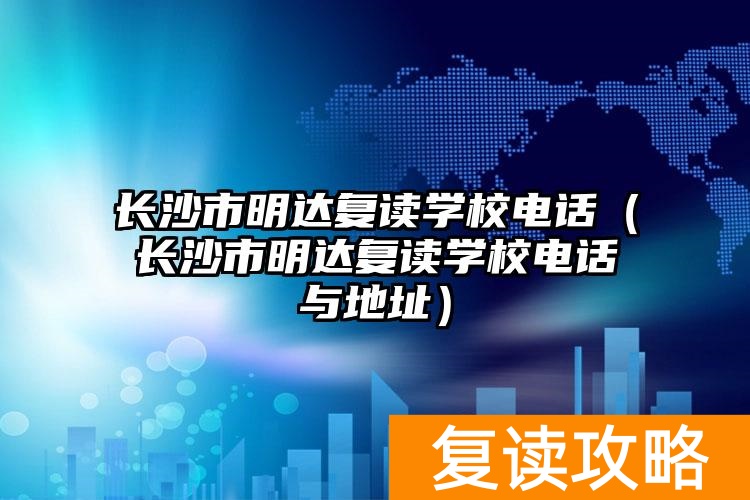 长沙市明达复读学校电话（长沙市明达复读学校电话与地址）