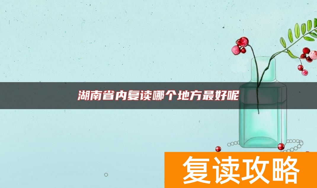 湖南省内复读哪个地方最好呢