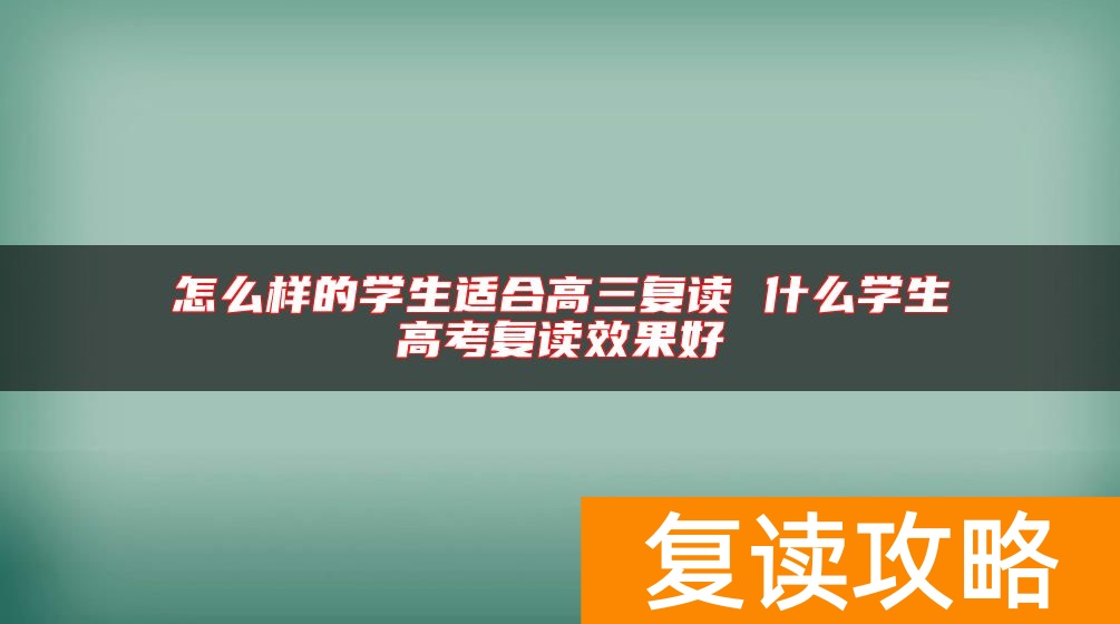 怎么样的学生适合高三复读 什么学生高考复读效果好
