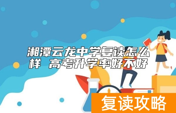 湘潭云龙中学复读怎么样 高考升学率好不好