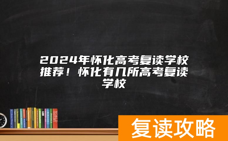 2024年怀化高考复读学校推荐！怀化有几所高考复读学校