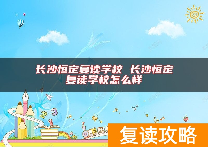 长沙恒定复读学校 长沙恒定复读学校怎么样