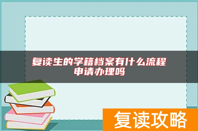 复读生的学籍档案有什么流程申请办理吗