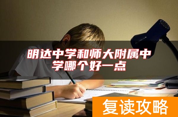 选复读学校 明达中学和师大附属中学哪个好一点