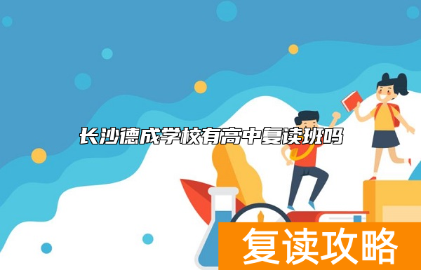 长沙德成学校有高中复读班吗