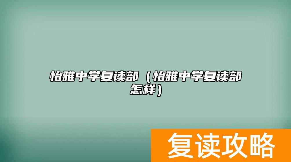 怡雅中学复读部（怡雅中学复读部怎样）