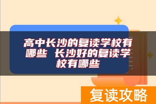 高中长沙的复读学校有哪些 长沙好的复读学校有哪些