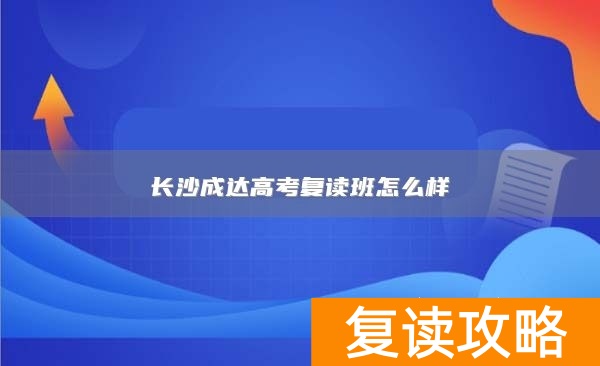 长沙成达高考复读班怎么样