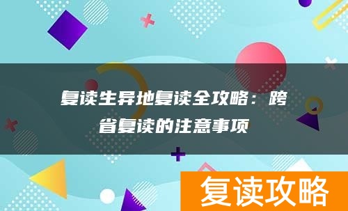 复读生异地复读全攻略：跨省复读的注意事项