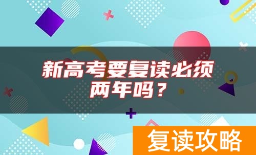 新高考要复读必须两年吗？