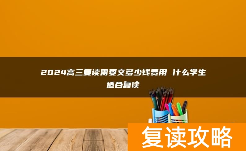 2024高三复读需要交多少钱费用 什么学生适合复读
