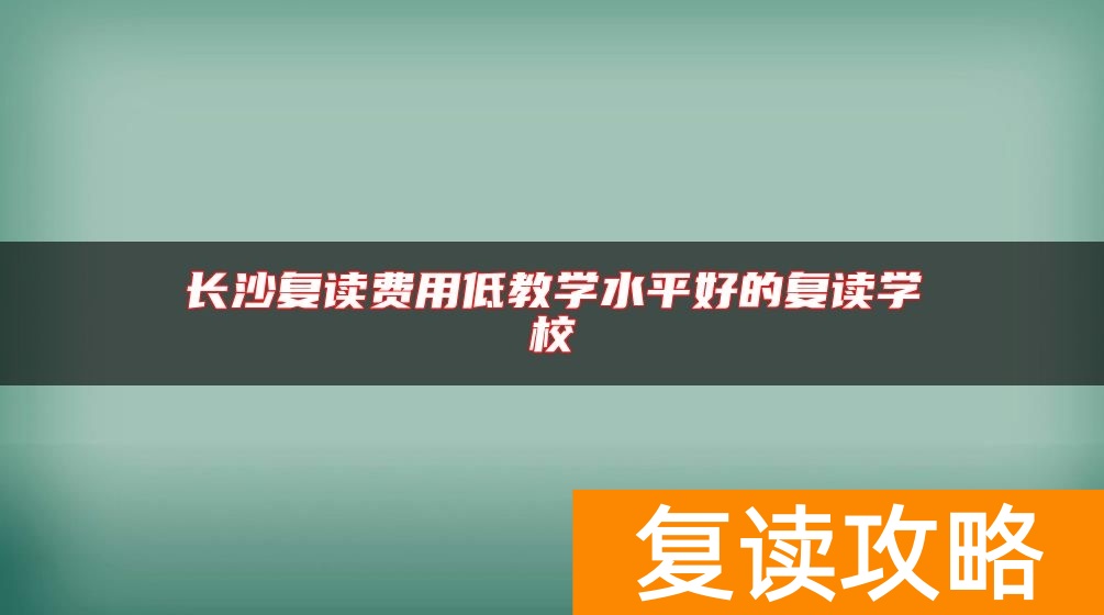 长沙复读费用低教学水平好的复读学校