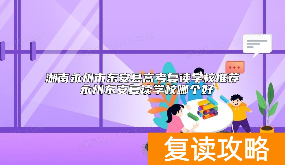 湖南永州市东安县高考复读学校推荐 永州东安复读学校哪个好