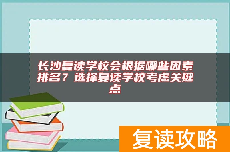 长沙复读学校会根据哪些因素排名？选择复读学校考虑关键点