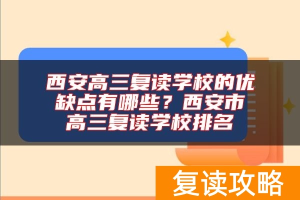 西安高三复读学校的优缺点有哪些?西安市高三复读学校排名