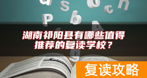 湖南祁阳县有哪些值得推荐的复读学校？