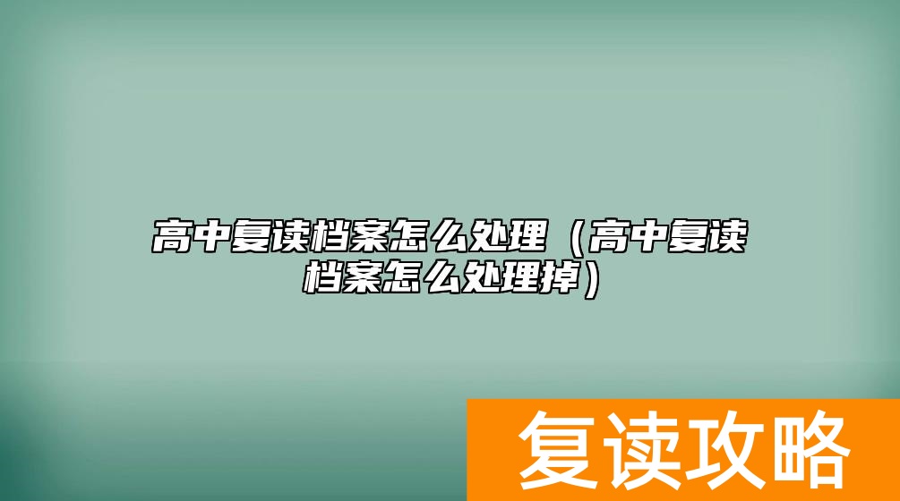高中复读档案怎么处理（高中复读档案怎么处理掉）