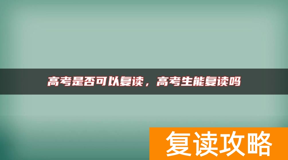 高考是否可以复读，高考生能复读吗