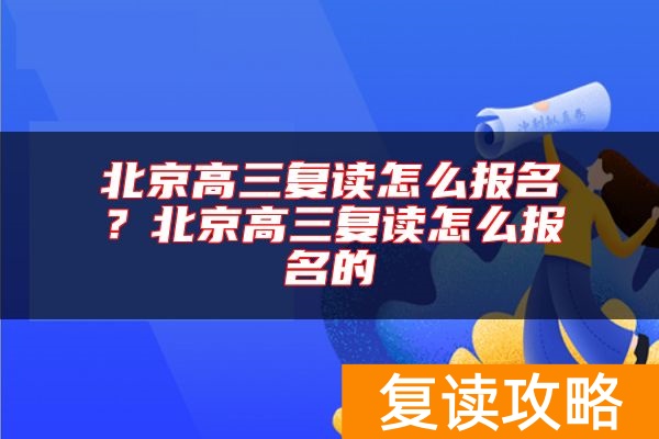 北京高三复读怎么报名？北京高三复读怎么报名的