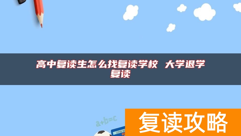高中复读生怎么找复读学校 大学退学复读