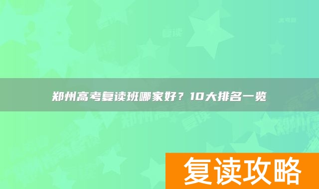 郑州高考复读班哪家好？10大排名一览