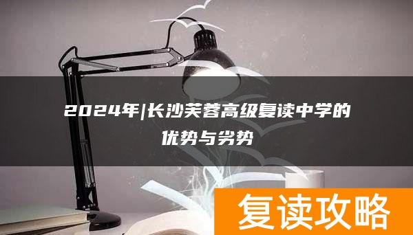 2024年|长沙芙蓉高级复读中学的优势与劣势