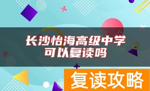 长沙怡海高级中学可以复读吗