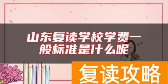 山东复读学校学费一般标准是什么呢