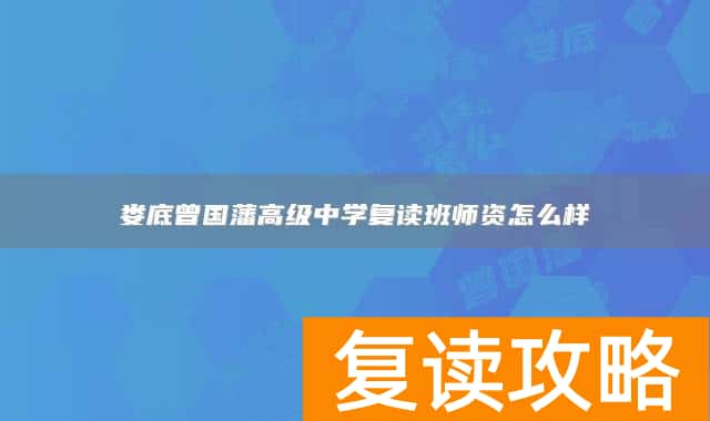 娄底曾国藩高级中学复读班师资怎么样