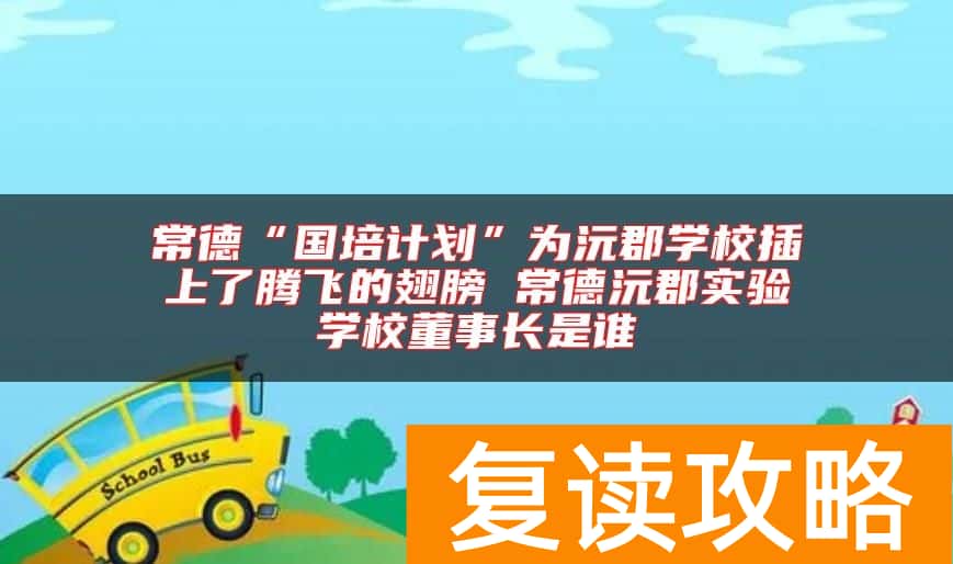 常德“国培计划”为沅郡学校插上了腾飞的翅膀 常德沅郡实验学校董事长是谁