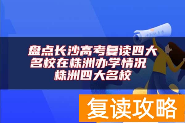 盘点长沙高考复读四大名校在株洲办学情况 株洲四大名校