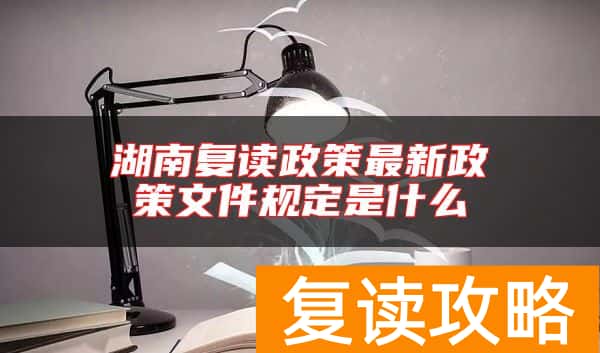 湖南复读政策最新政策文件规定是什么
