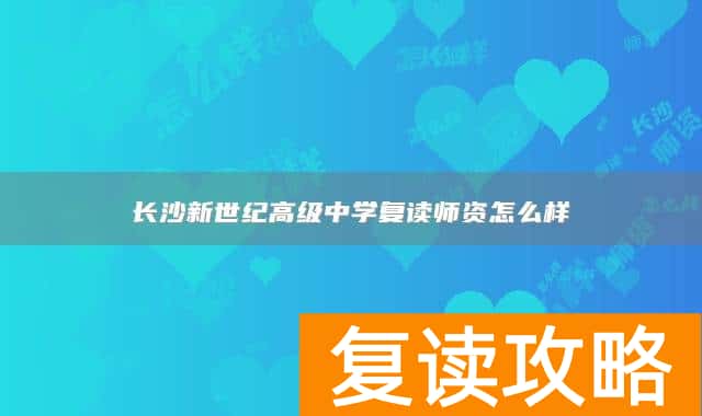 长沙新世纪高级中学复读师资怎么样