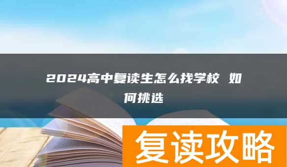 2024高中复读生怎么找学校 如何挑选