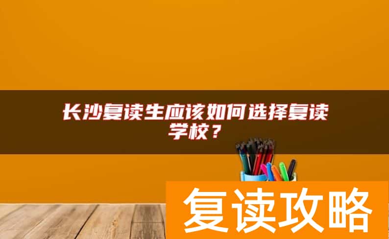 长沙复读生应该如何选择复读学校？