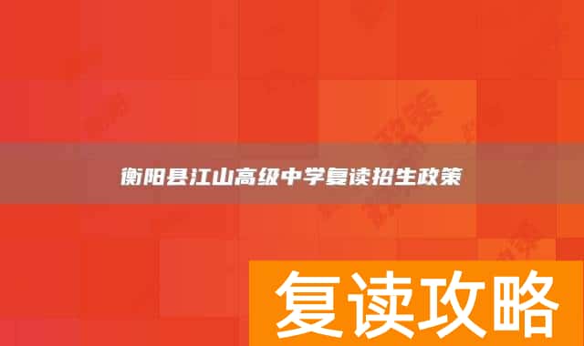衡阳县江山高级中学复读招生政策