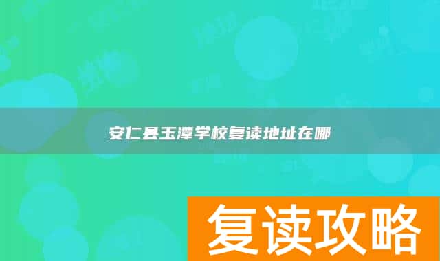 安仁县玉潭学校复读地址在哪