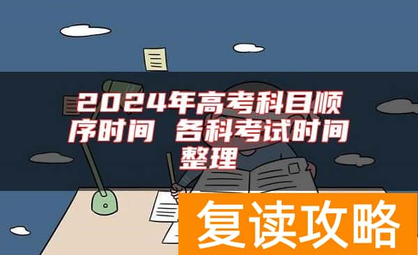 2024年高考科目顺序时间 各科考试时间整理