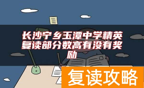 长沙宁乡玉潭中学精英复读部分数高有没有奖励