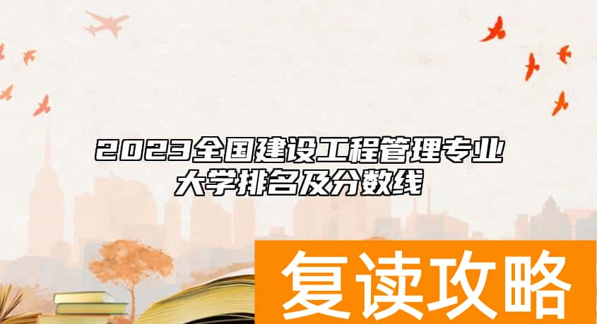 2023全国建设工程管理专业大学排名及分数线